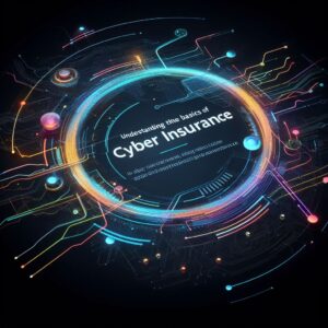 Understanding the Basics of Cyber Insurance